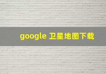 google 卫星地图下载